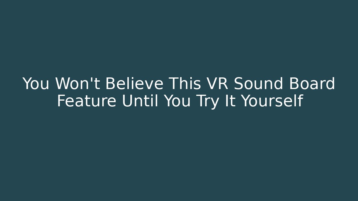 You Won't Believe This VR Sound Board Feature Until You Try It Yourself