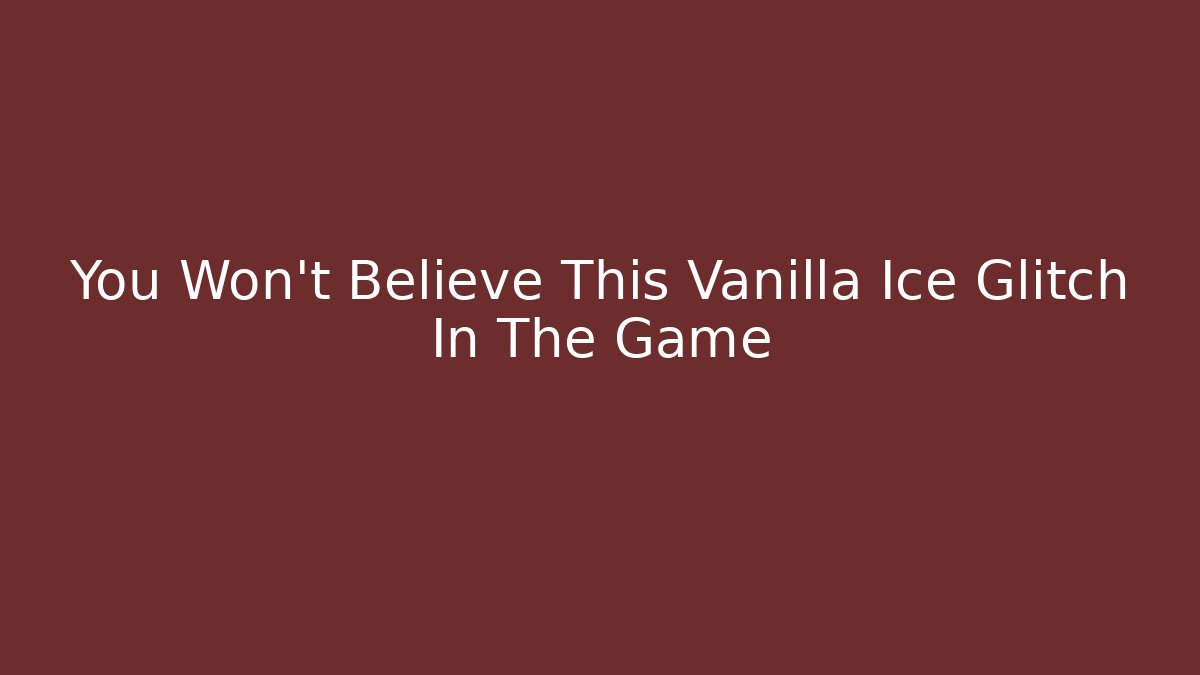You Won't Believe This Vanilla Ice Glitch In The Game