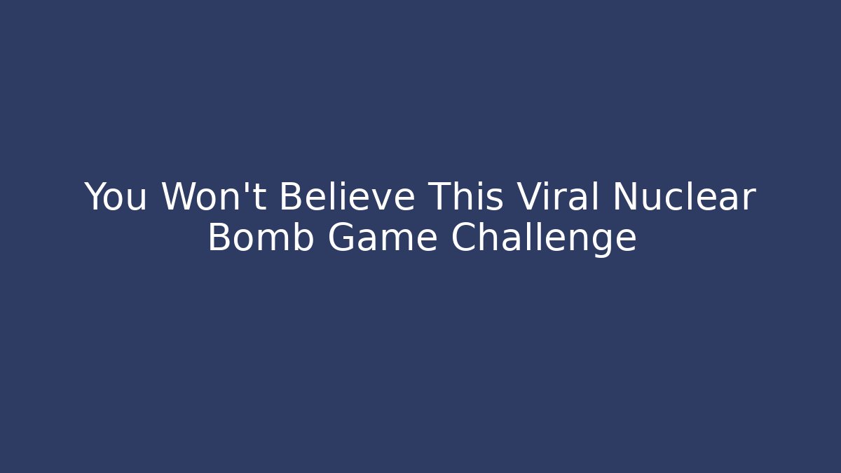 You Won't Believe This Viral Nuclear Bomb Game Challenge