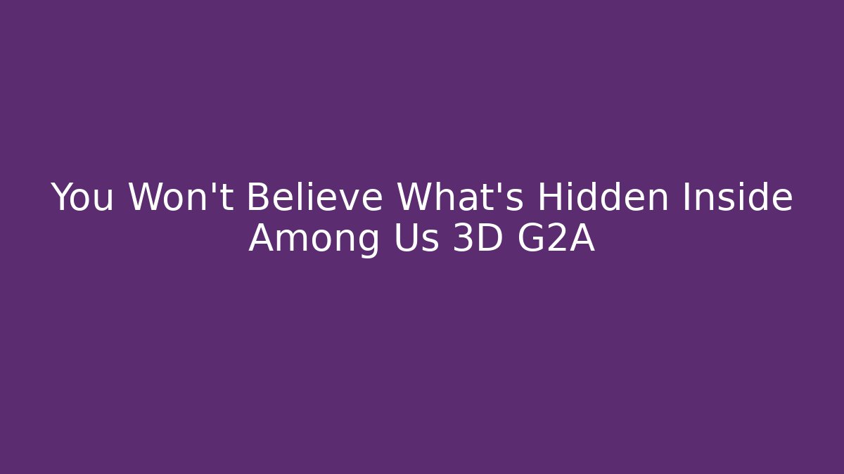 You Won't Believe What's Hidden Inside Among Us 3D G2A