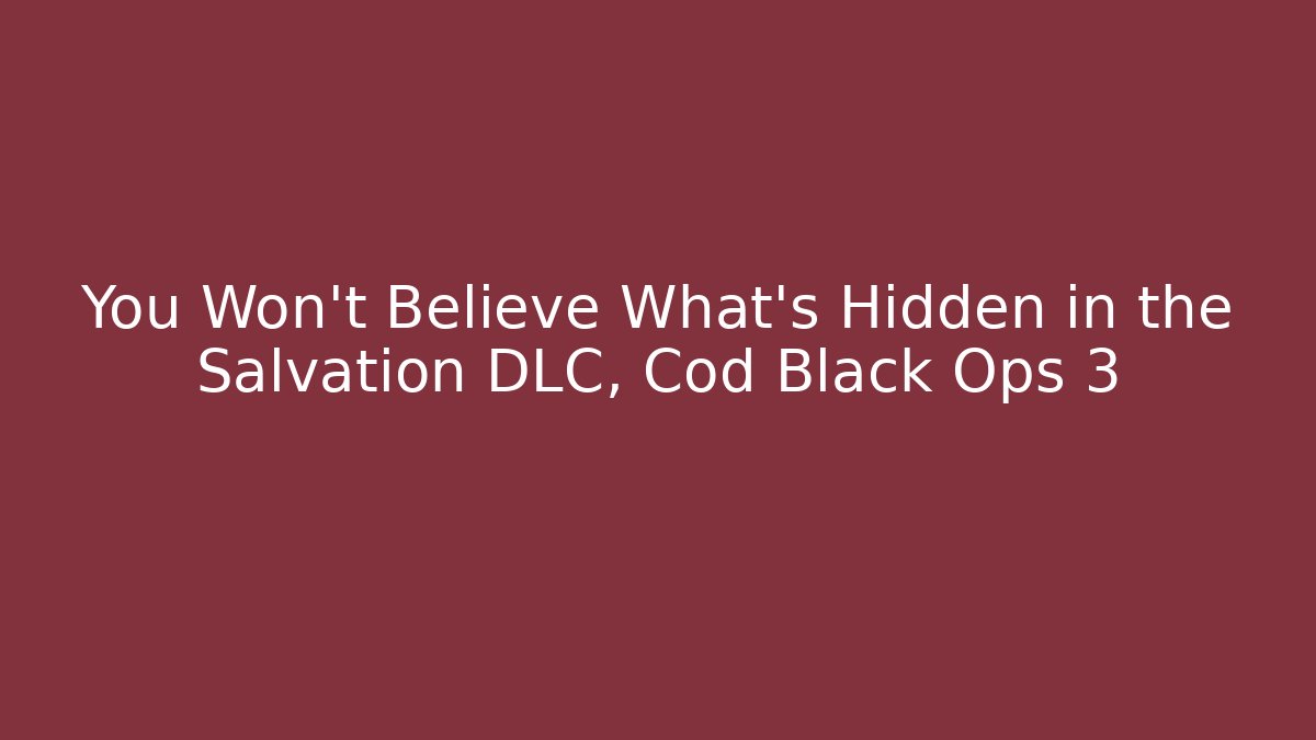 You Won't Believe What's Hidden in the Salvation DLC, Cod Black Ops 3