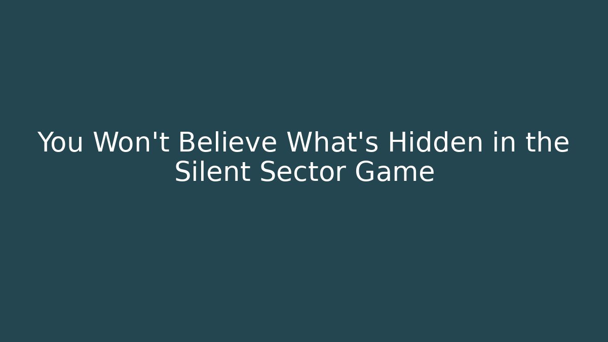 You Won't Believe What's Hidden in the Silent Sector Game