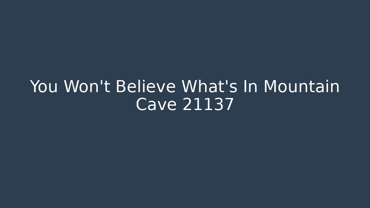You Won't Believe What's In Mountain Cave 21137