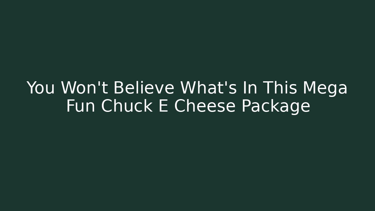 You Won't Believe What's In This Mega Fun Chuck E Cheese Package