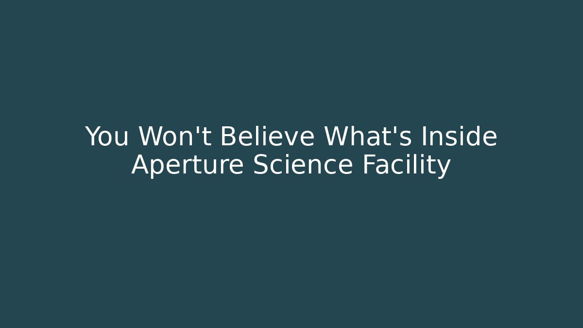 You Won't Believe What's Inside Aperture Science Facility