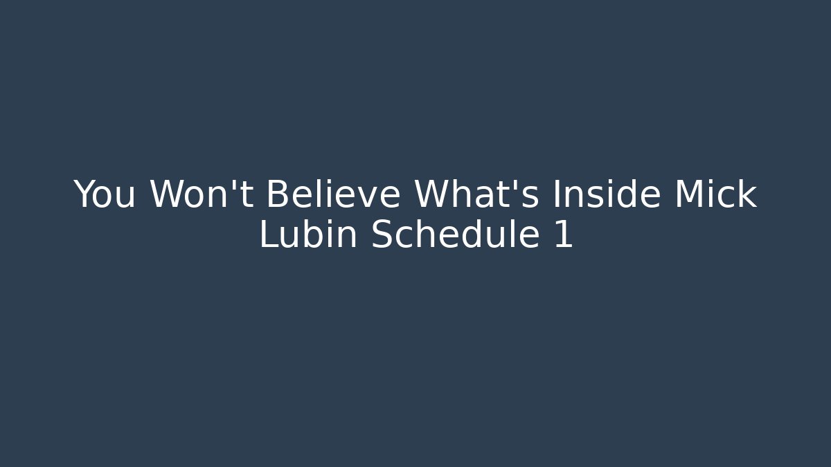 You Won't Believe What's Inside Mick Lubin Schedule 1