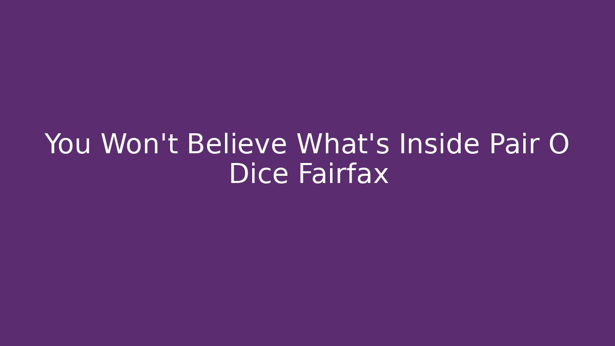 You Won't Believe What's Inside Pair O Dice Fairfax