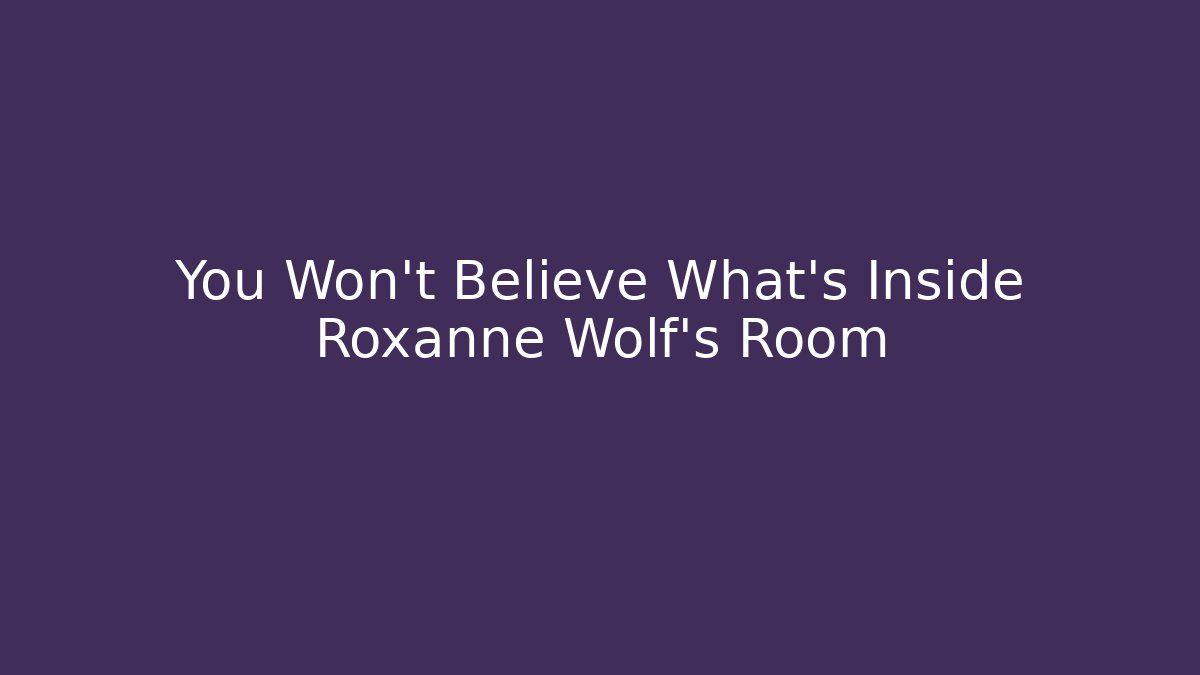 You Won't Believe What's Inside Roxanne Wolf's Room