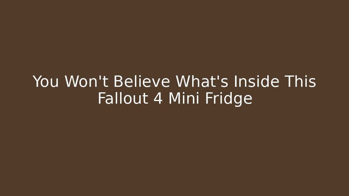 You Won't Believe What's Inside This Fallout 4 Mini Fridge - Método de Aprovação