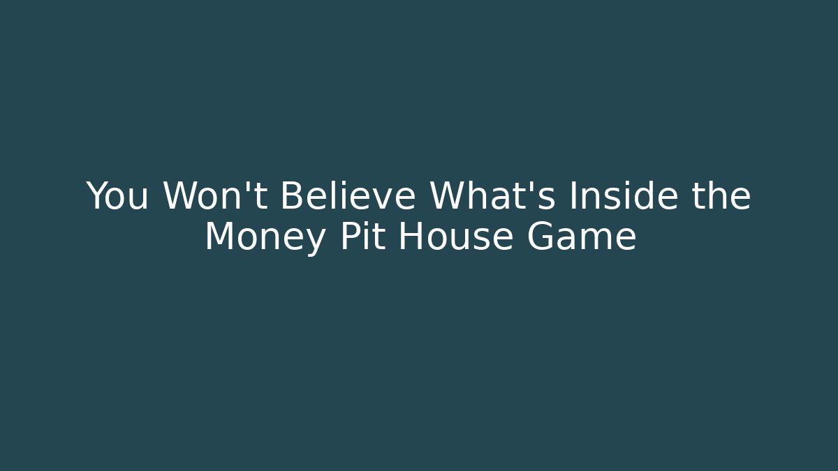 You Won't Believe What's Inside the Money Pit House Game