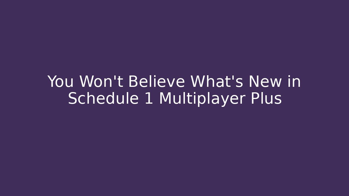 You Won't Believe What's New in Schedule 1 Multiplayer Plus