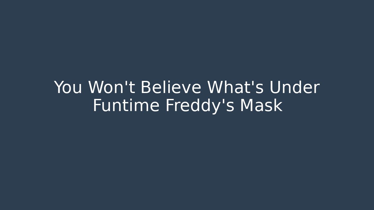 You Won't Believe What's Under Funtime Freddy's Mask