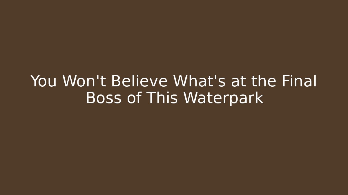 You Won't Believe What's at the Final Boss of This Waterpark