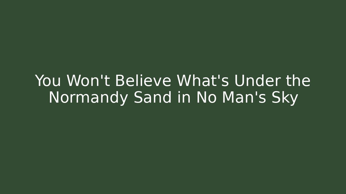 You Won't Believe What’s Under the Normandy Sand in No Man's Sky