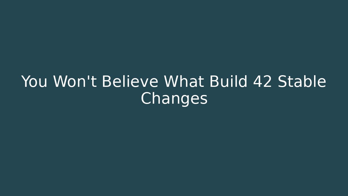 You Won't Believe What Build 42 Stable Changes