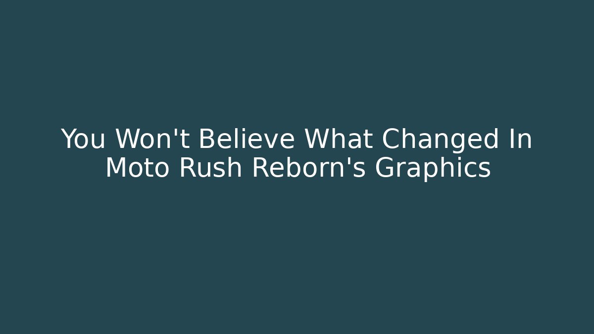 You Won't Believe What Changed In Moto Rush Reborn's Graphics