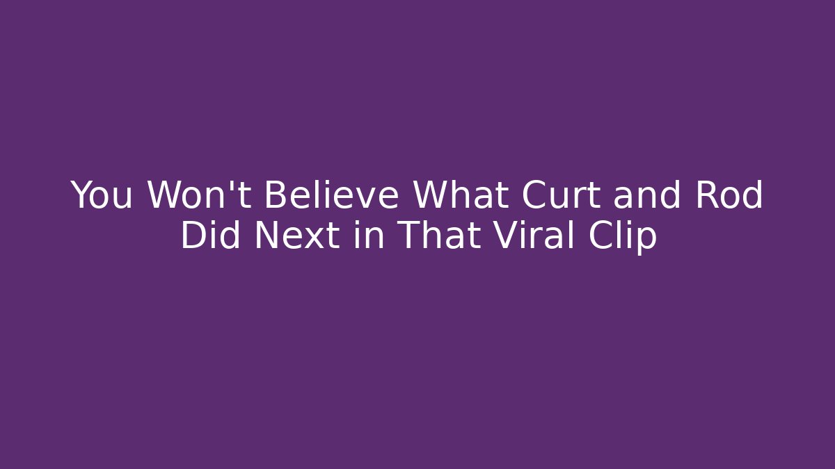 You Won't Believe What Curt and Rod Did Next in That Viral Clip
