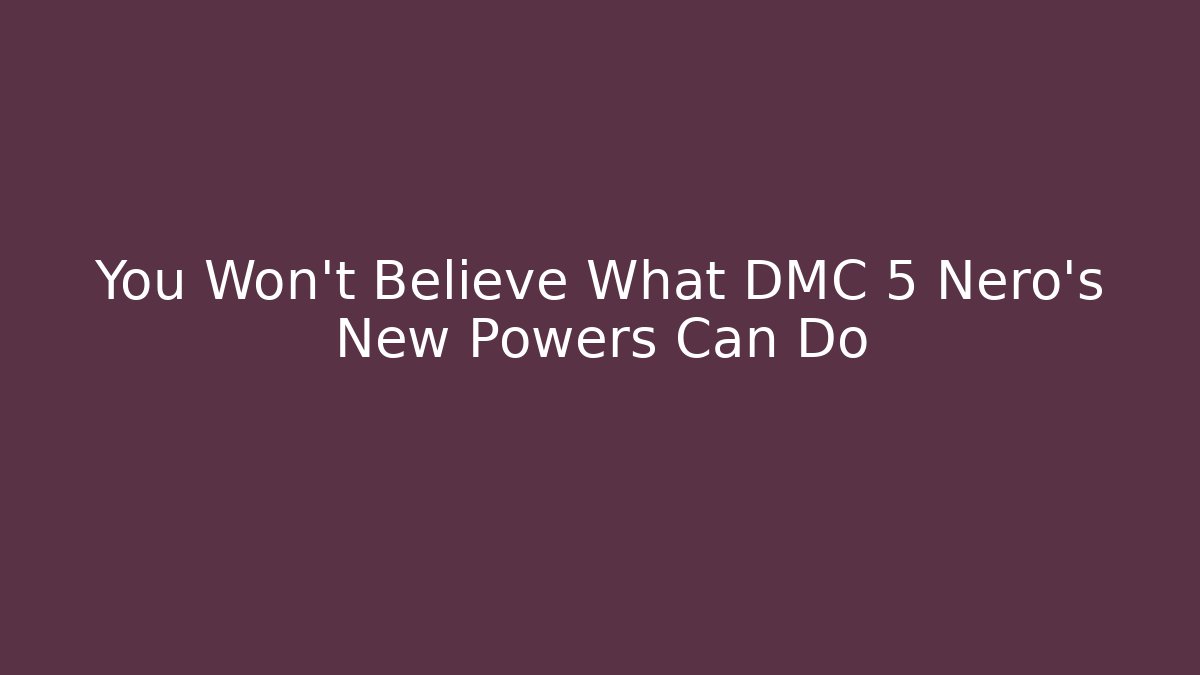 You Won't Believe What DMC 5 Nero's New Powers Can Do