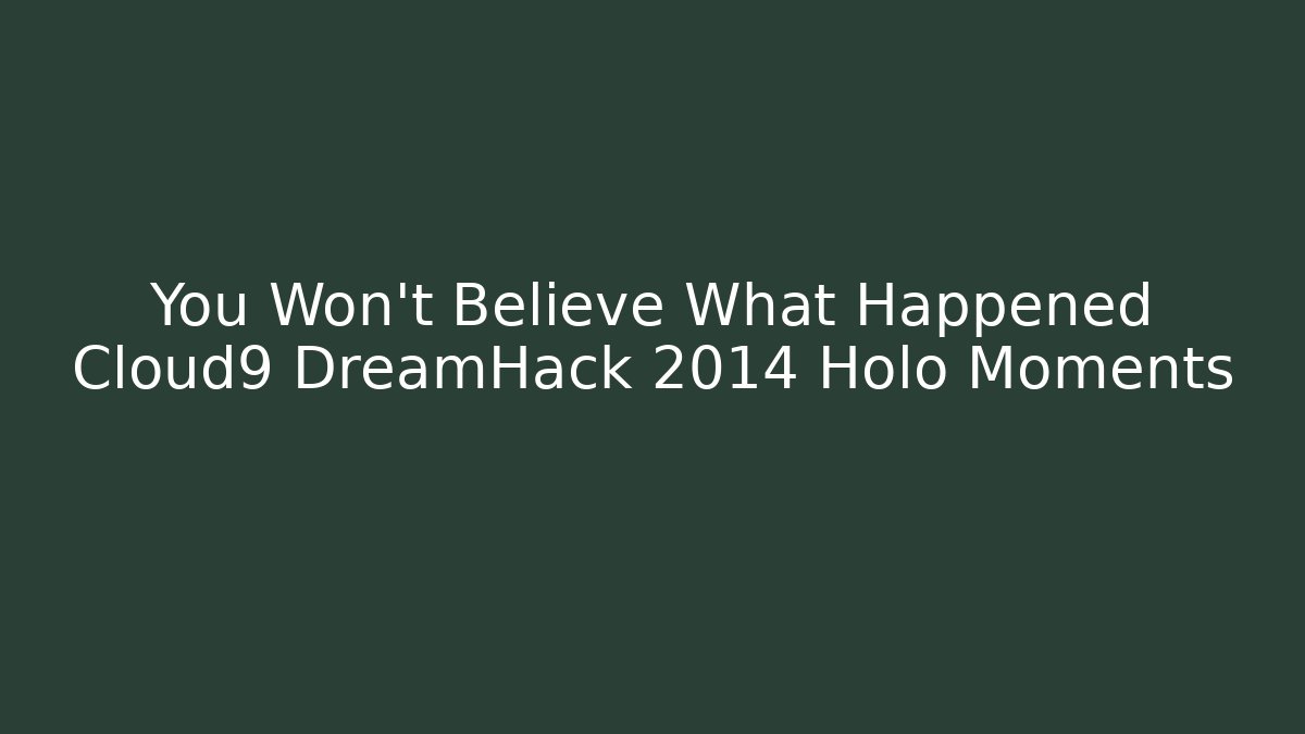 You Won't Believe What Happened Cloud9 DreamHack 2014 Holo Moments