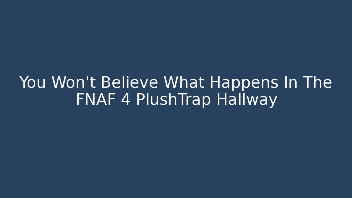 You Won't Believe What Happens In The FNAF 4 PlushTrap Hallway