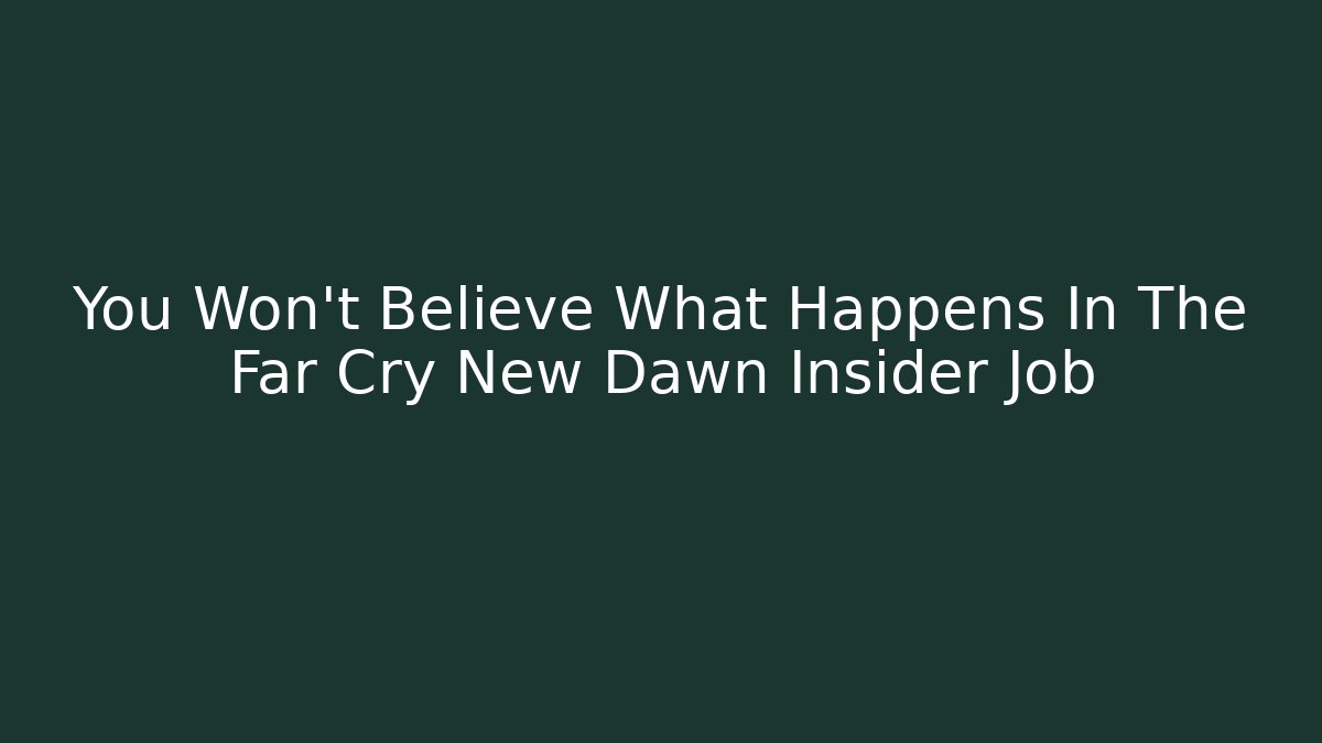 You Won't Believe What Happens In The Far Cry New Dawn Insider Job