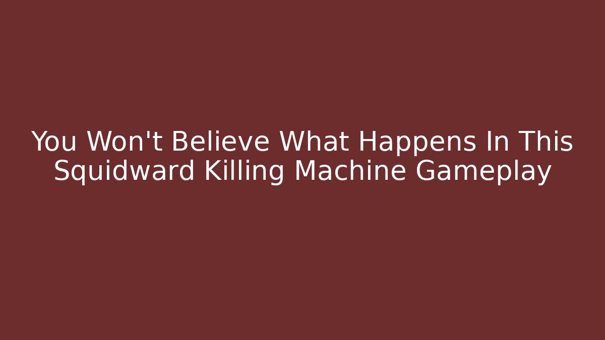 You Won't Believe What Happens In This Squidward Killing Machine Gameplay