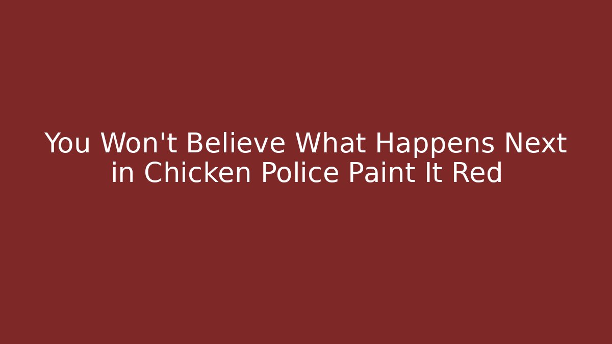 You Won't Believe What Happens Next in Chicken Police Paint It Red