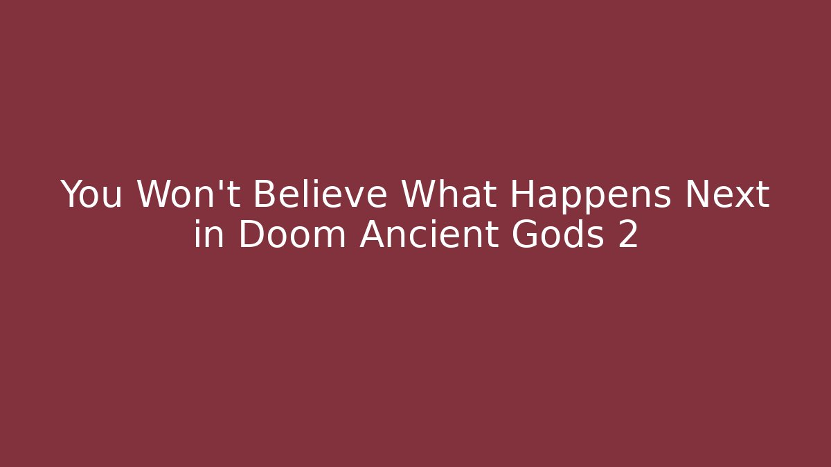 You Won't Believe What Happens Next in Doom Ancient Gods 2
