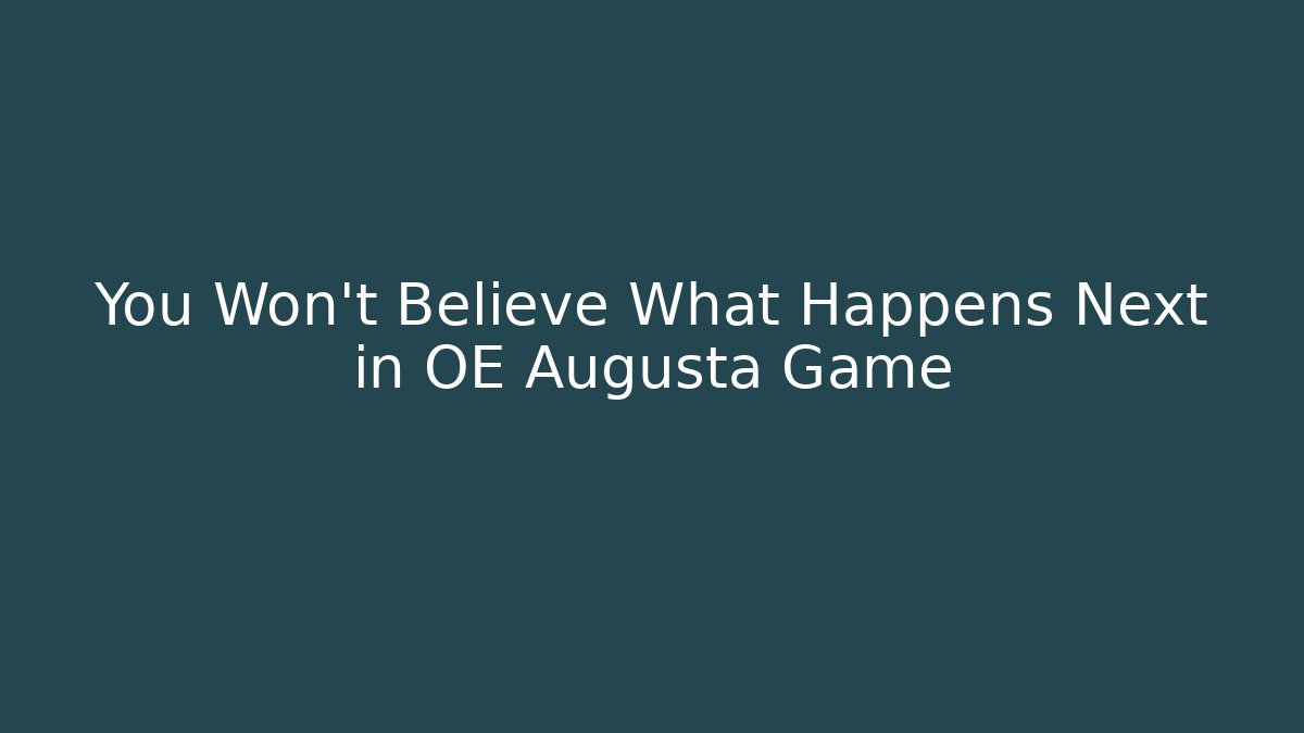 You Won't Believe What Happens Next in OE Augusta Game