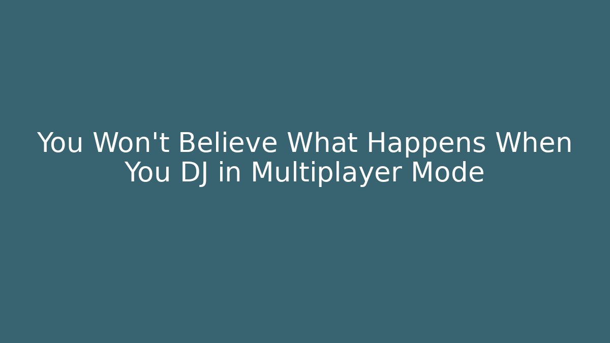 You Won't Believe What Happens When You DJ in Multiplayer Mode
