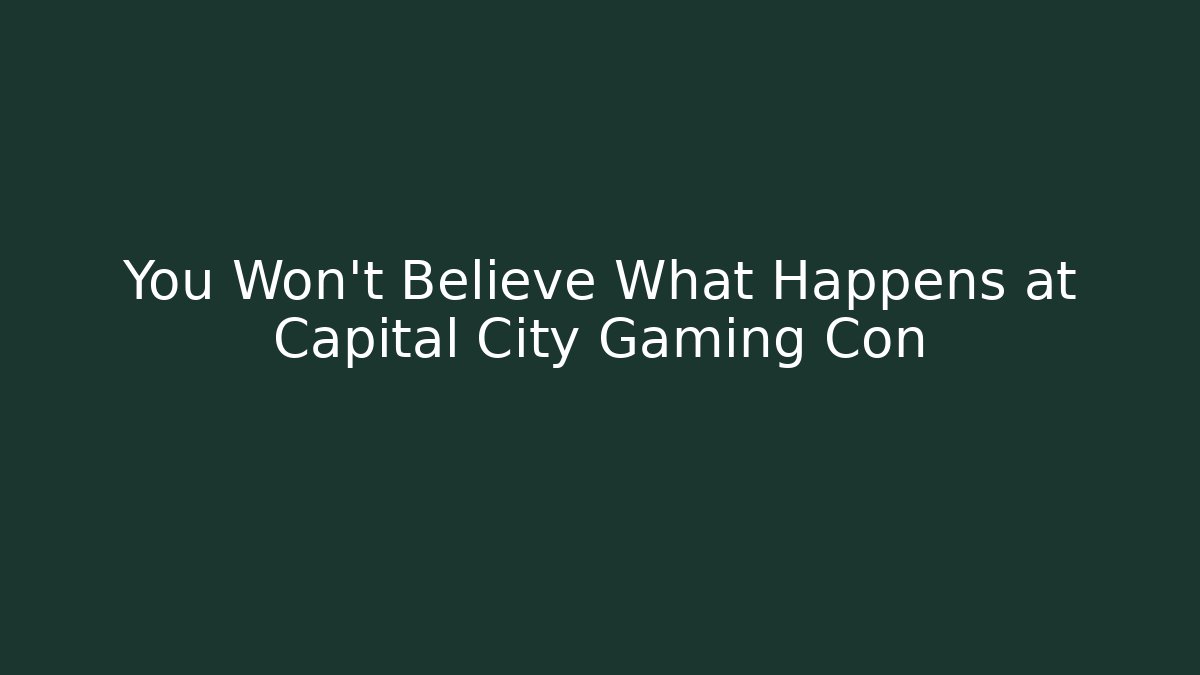 You Won't Believe What Happens at Capital City Gaming Con