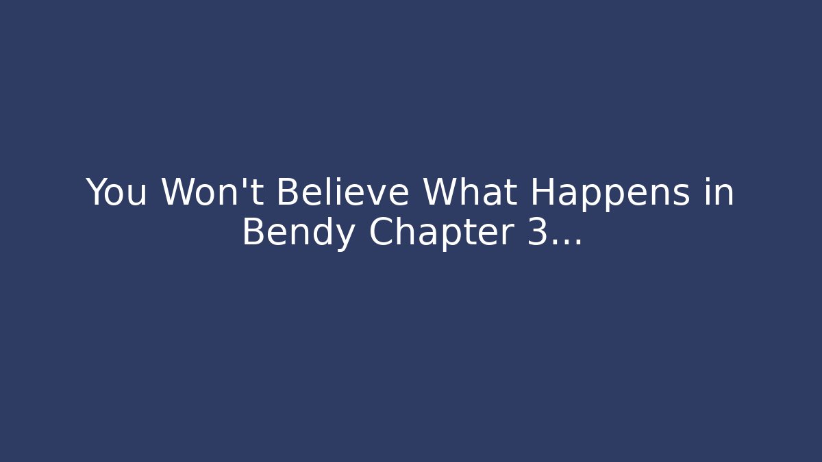 You Won't Believe What Happens in Bendy Chapter 3…