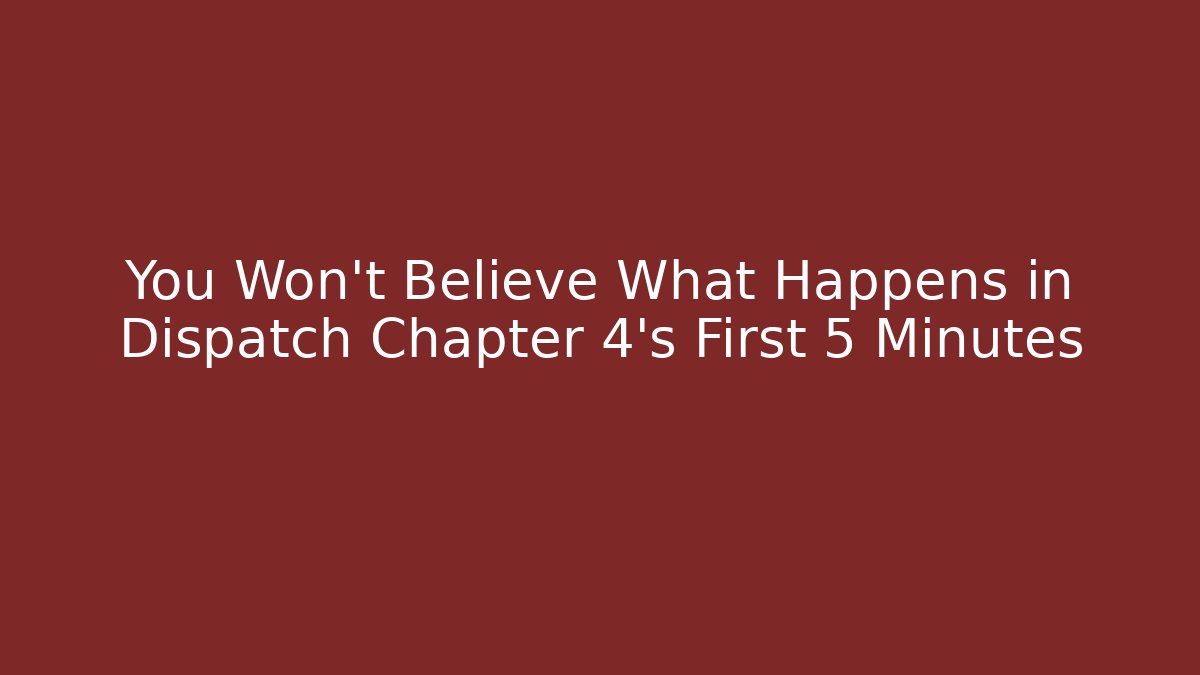 You Won't Believe What Happens in Dispatch Chapter 4's First 5 Minutes
