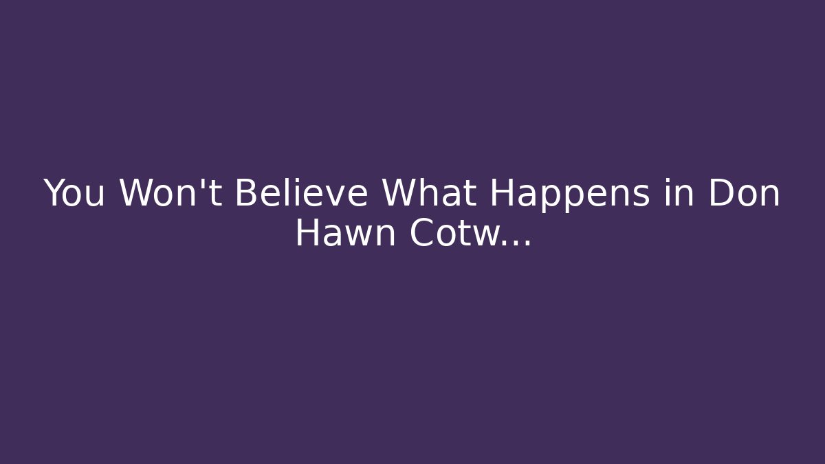 You Won't Believe What Happens in Don Hawn Cotw...