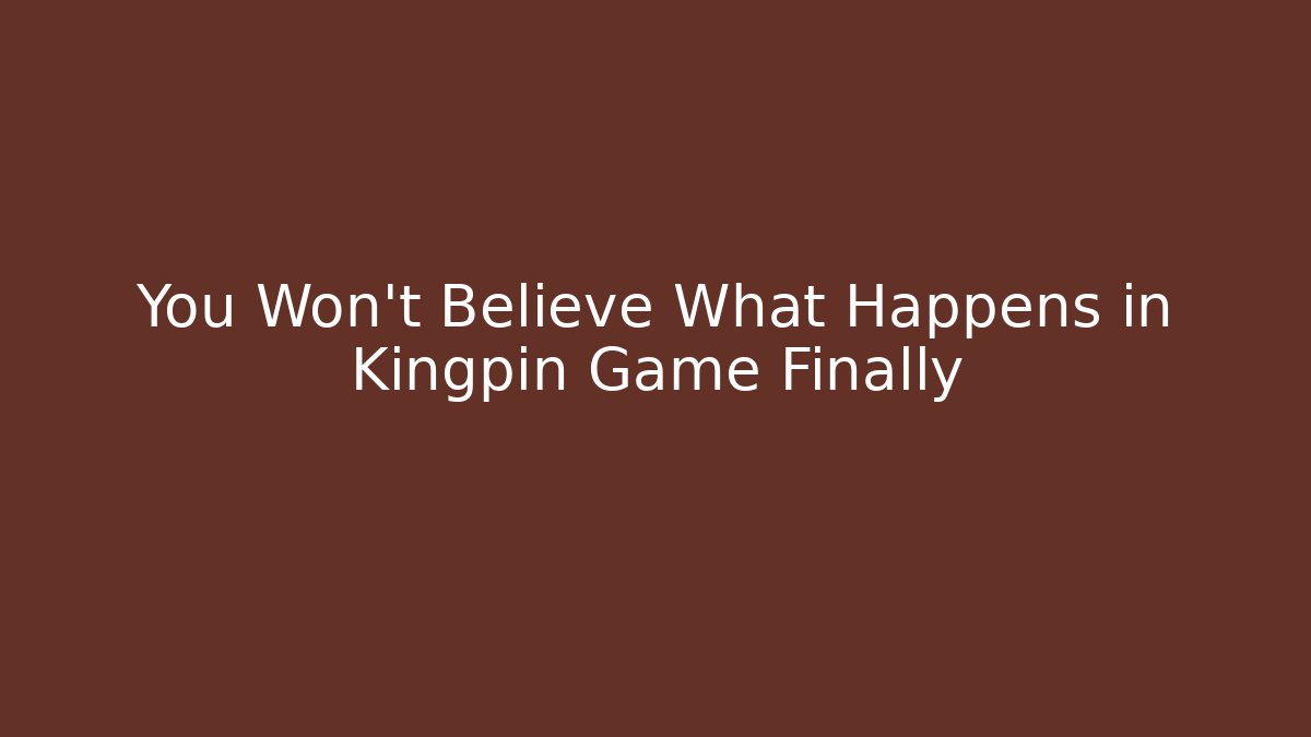 You Won't Believe What Happens in Kingpin Game Finally