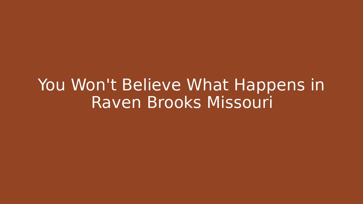 You Won't Believe What Happens in Raven Brooks Missouri