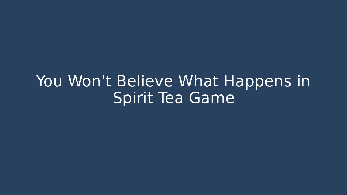 You Won't Believe What Happens in Spirit Tea Game