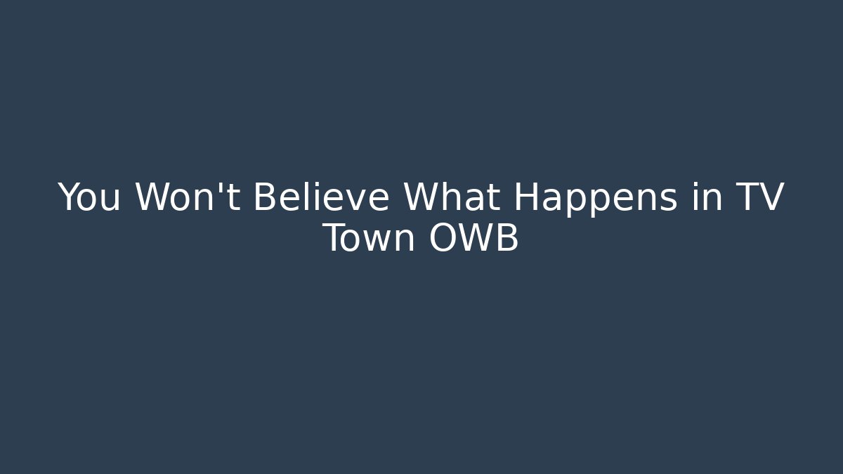 You Won't Believe What Happens in TV Town OWB