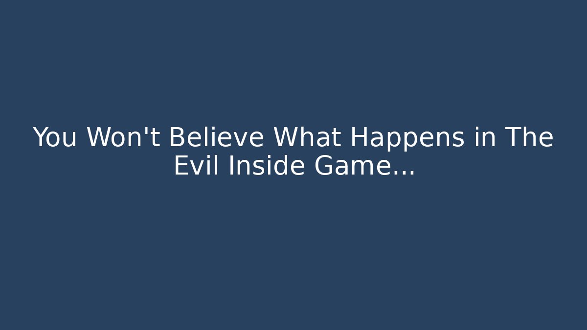 You Won't Believe What Happens in The Evil Inside Game...
