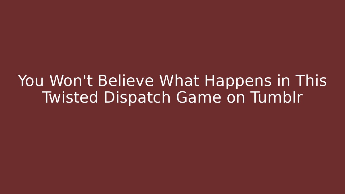 You Won't Believe What Happens in This Twisted Dispatch Game on Tumblr