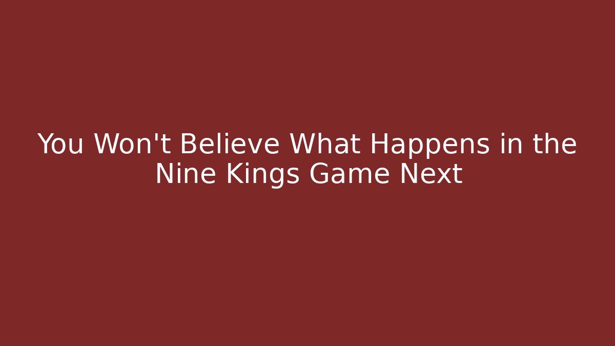 You Won't Believe What Happens in the Nine Kings Game Next
