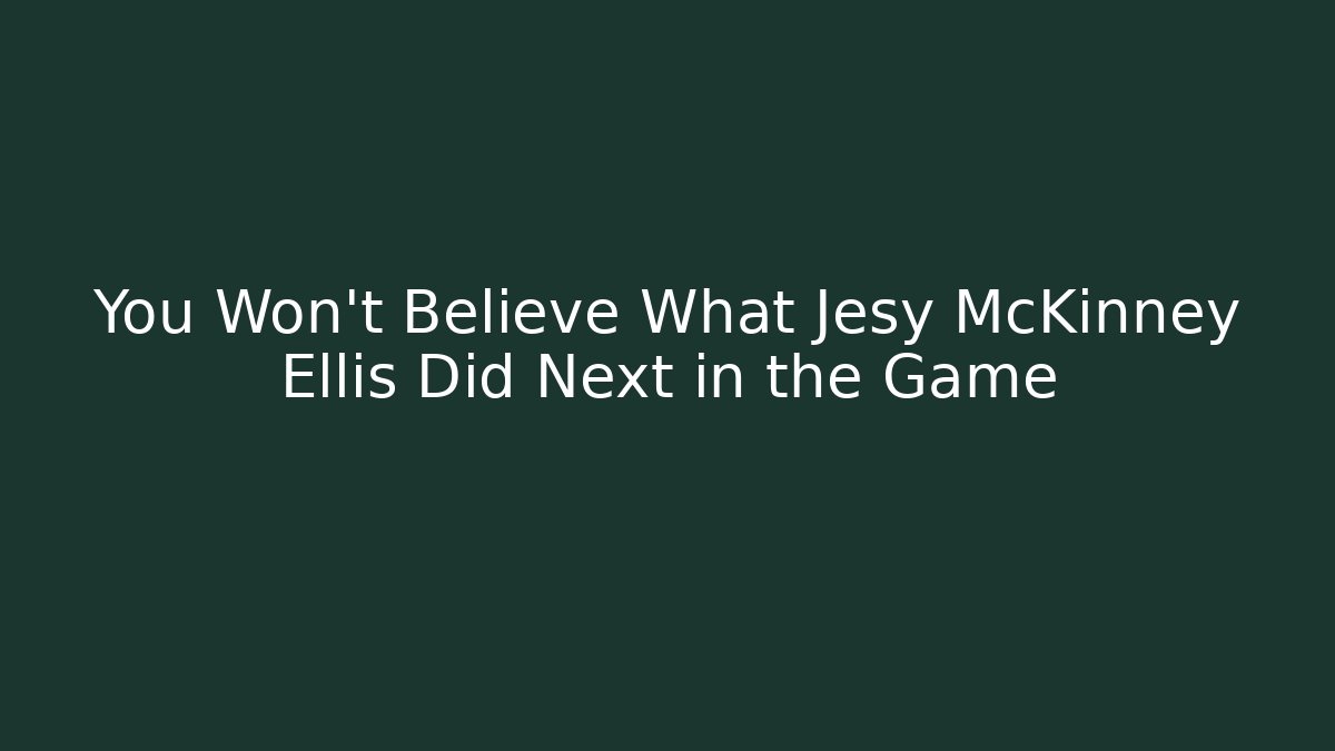 You Won't Believe What Jesy McKinney Ellis Did Next in the Game