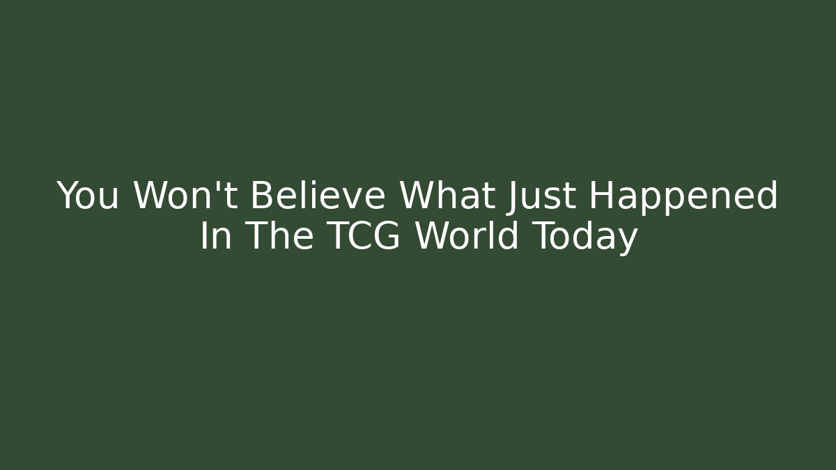 You Won't Believe What Just Happened In The TCG World Today - Método de Aprovação