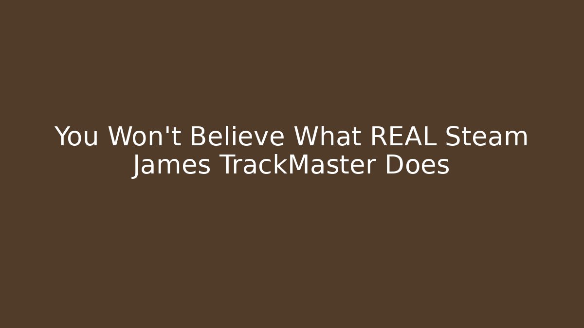 You Won't Believe What REAL Steam James TrackMaster Does