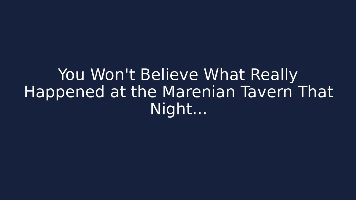 You Won't Believe What Really Happened at the Marenian Tavern That Night...