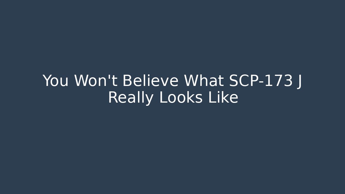 You Won't Believe What SCP-173 J Really Looks Like