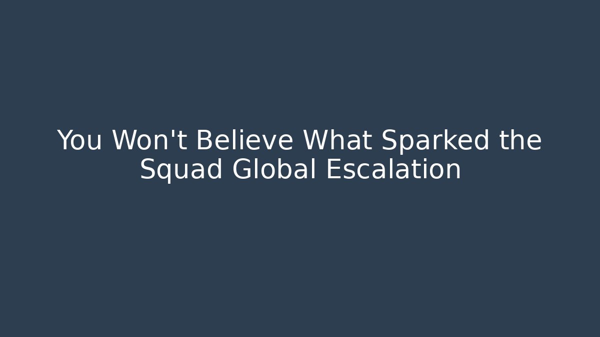You Won't Believe What Sparked the Squad Global Escalation