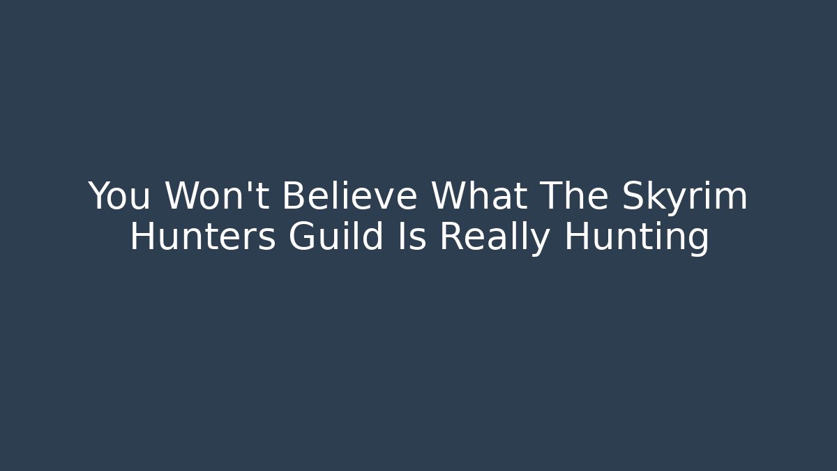 You Won't Believe What The Skyrim Hunters Guild Is Really Hunting