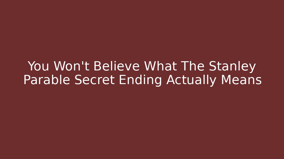 You Won't Believe What The Stanley Parable Secret Ending Actually Means