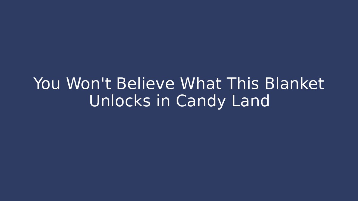 You Won't Believe What This Blanket Unlocks in Candy Land